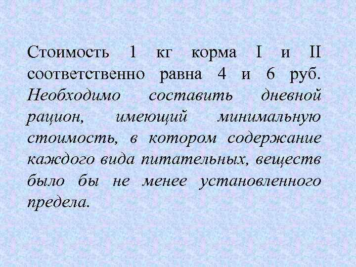 Стоимость 1 кг корма I и II соответственно равна 4 и 6 руб. Необходимо