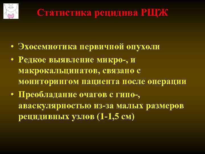 Статистика рецидива РЩЖ • Эхосемиотика первичной опухоли • Редкое выявление микро-, и макрокальцинатов, связано