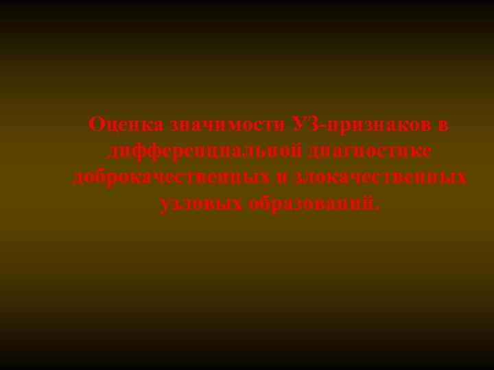 Оценка значимости УЗ-признаков в дифференциальной диагностике доброкачественных и злокачественных узловых образований. 