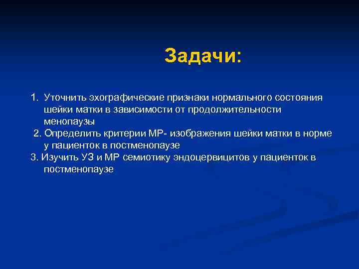 Задачи: 1. Уточнить эхографические признаки нормального состояния шейки матки в зависимости от продолжительности менопаузы