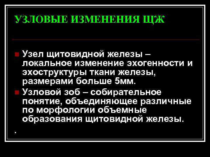 УЗЛОВЫЕ ИЗМЕНЕНИЯ ЩЖ Узел щитовидной железы – локальное изменение эхогенности и эхоструктуры ткани железы,