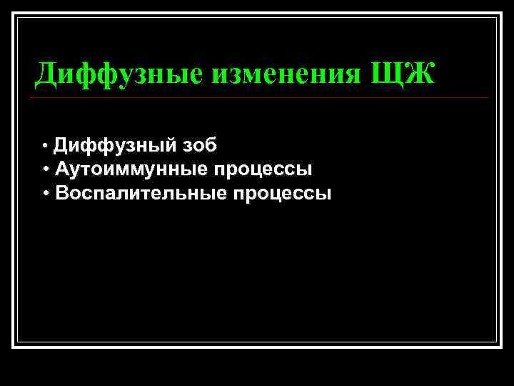 Диффузные изменения ЩЖ • Диффузный зоб • Аутоиммунные процессы • Воспалительные процессы 