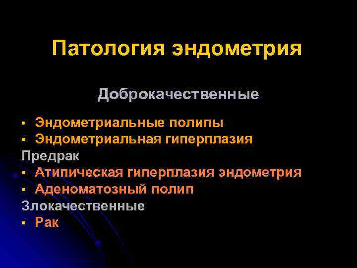 Патология эндометрия Доброкачественные Эндометриальные полипы § Эндометриальная гиперплазия Предрак § Атипическая гиперплазия эндометрия §