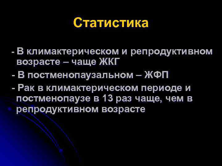 Статистика - В климактерическом и репродуктивном возрасте – чаще ЖКГ - В постменопаузальном –