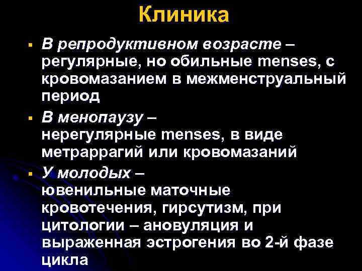 Клиника § § § В репродуктивном возрасте – регулярные, но обильные menses, с кровомазанием