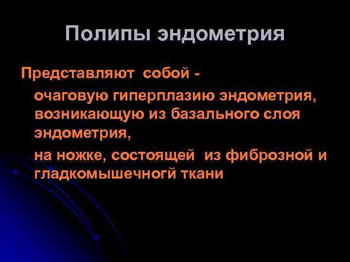 Полипы эндометрия Представляют собой очаговую гиперплазию эндометрия, возникающую из базального слоя эндометрия, на ножке,