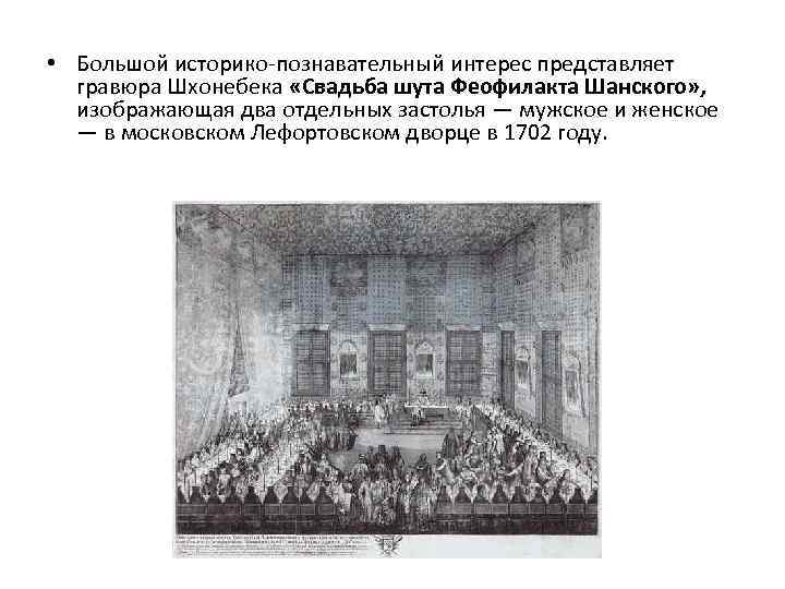  • Большой историко познавательный интерес представляет гравюра Шхонебека «Свадьба шута Феофилакта Шанского» ,