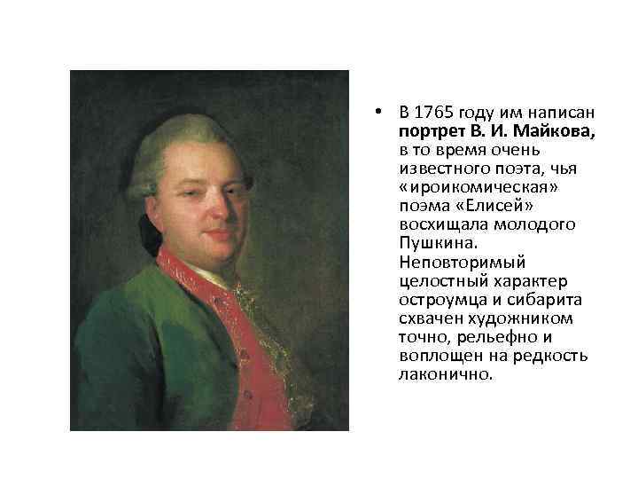  • В 1765 году им написан портрет В. И. Майкова, в то время