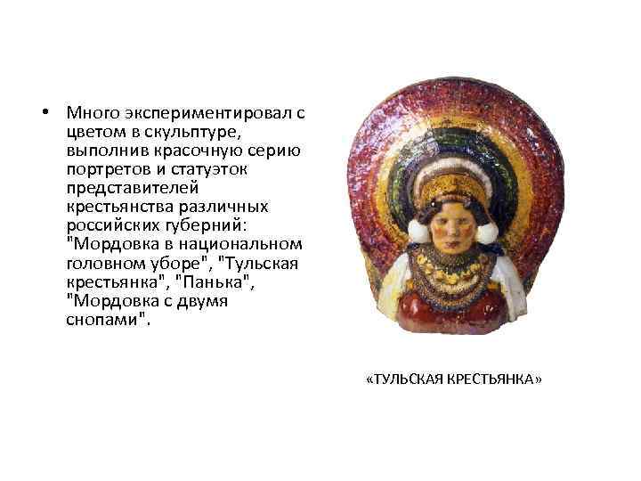  • Много экспериментировал с цветом в скульптуре, выполнив красочную серию портретов и статуэток