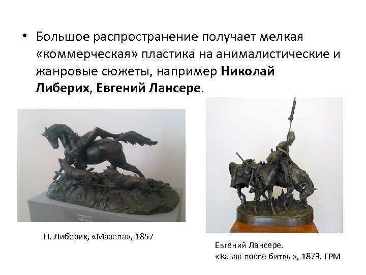  • Большое распространение получает мелкая «коммерческая» пластика на анималистические и жанровые сюжеты, например