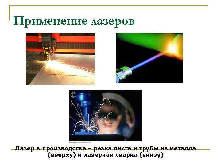 Применение лазеров Лазер в производстве – резка листа и трубы из металла (вверху) и