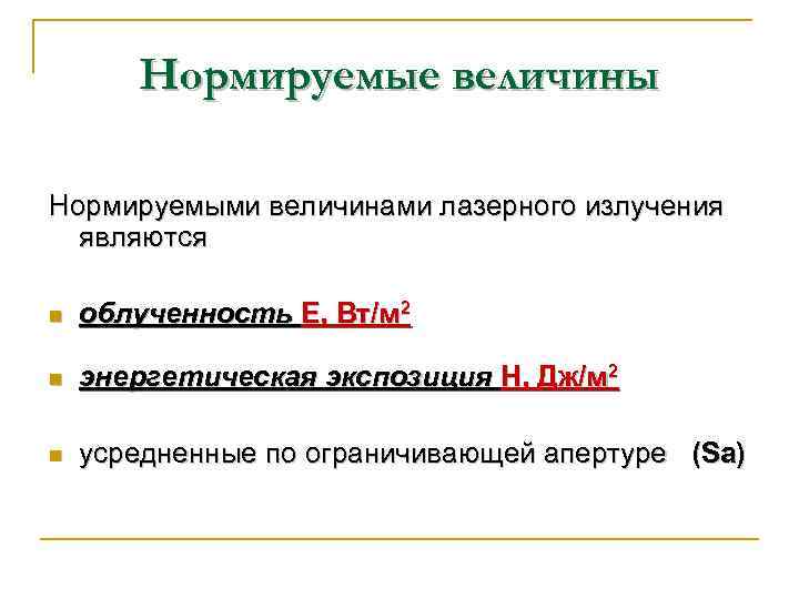 Нормируемые величины Нормируемыми величинами лазерного излучения являются n облученность E, Вт/м 2 n энергетическая
