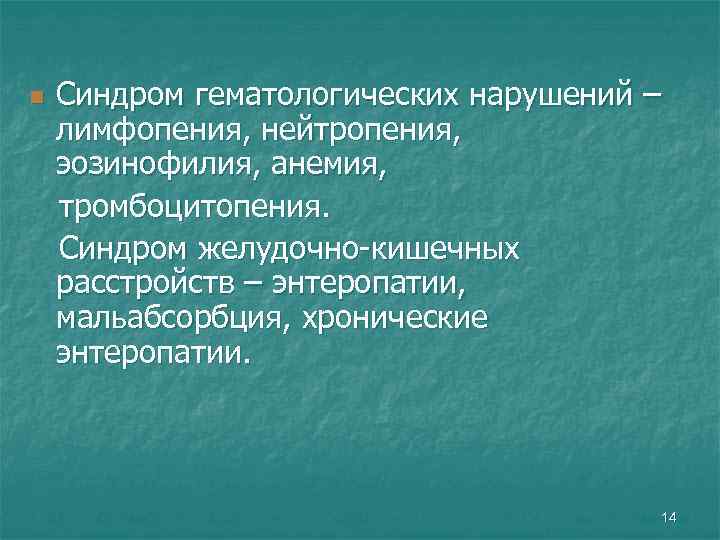 n Синдром гематологических нарушений – лимфопения, нейтропения, эозинофилия, анемия, тромбоцитопения. Синдром желудочно-кишечных расстройств –