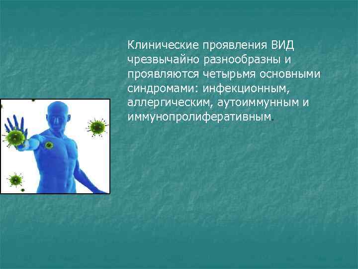 Клинические проявления ВИД чрезвычайно разнообразны и проявляются четырьмя основными синдромами: инфекционным, аллергическим, аутоиммунным и