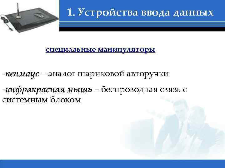 1. Устройства ввода данных специальные манипуляторы -пенмаус – аналог шариковой авторучки -инфракрасная мышь –