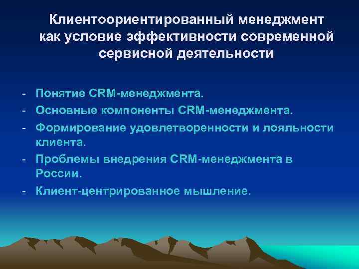 Клиентоориентированный менеджмент как условие эффективности современной сервисной деятельности - Понятие CRM-менеджмента. - Основные компоненты