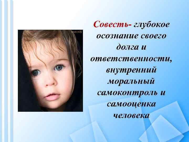 Совесть- глубокое осознание своего долга и ответственности, внутренний моральный самоконтроль и самооценка человека 
