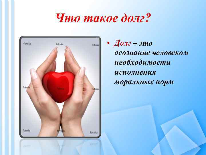 Что такое долг? • Долг – это осознание человеком необходимости исполнения моральных норм 