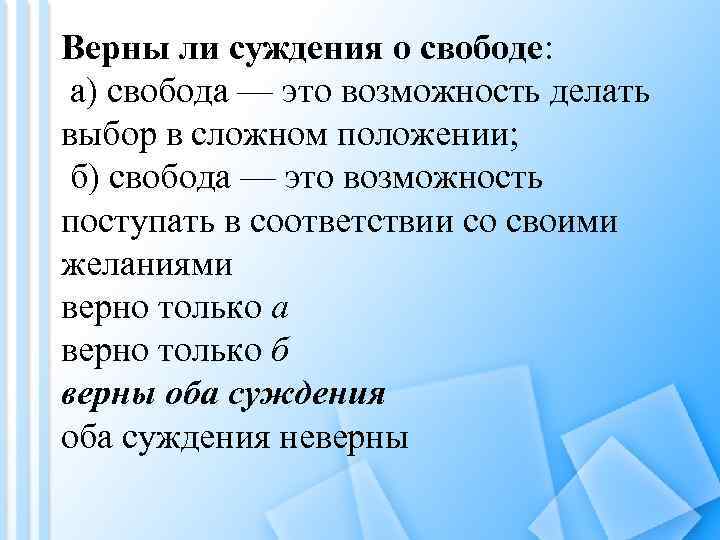 Верны ли суждения о свободе: а) свобода — это возможность делать выбор в сложном