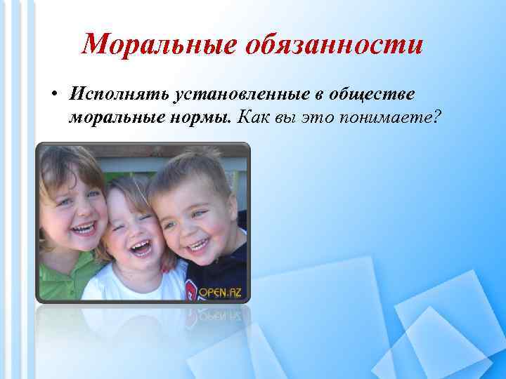 Моральные обязанности • Исполнять установленные в обществе моральные нормы. Как вы это понимаете? 