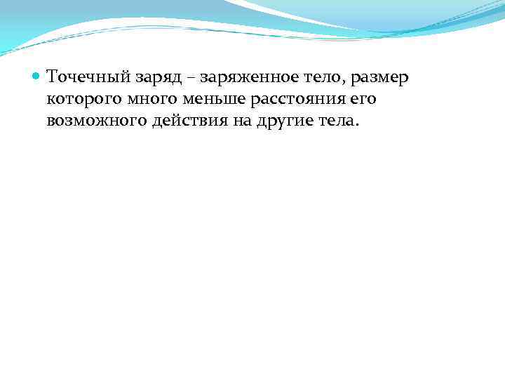  Точечный заряд – заряженное тело, размер которого много меньше расстояния его возможного действия