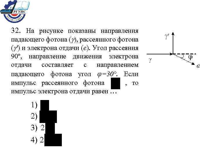 32. На рисунке показаны направления падающего фотона ( ), рассеянного фотона ( ') и
