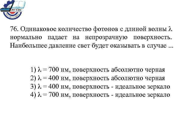 76. Одинаковое количество фотонов с длиной волны λ нормально падает на непрозрачную поверхность. Наибольшее