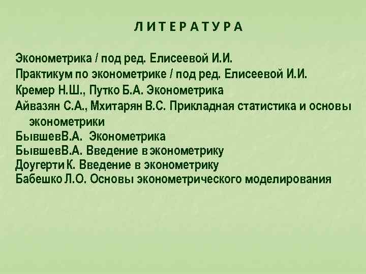  ЛИТЕРАТУРА Эконометрика / под ред. Елисеевой И. И. Практикум по эконометрике / под