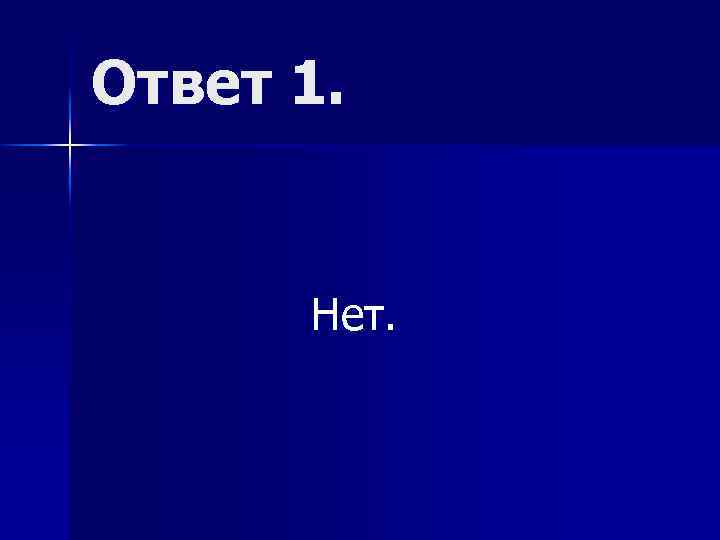 Ответ 1. Нет. 