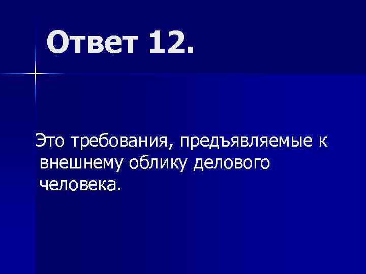 Ответ 12. Это требования, предъявляемые к внешнему облику делового человека. 
