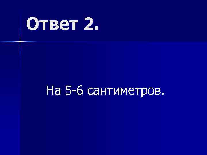 Ответ 2. На 5 -6 сантиметров. 