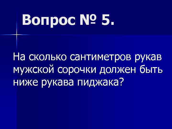Вопрос № 5. На сколько сантиметров рукав мужской сорочки должен быть ниже рукава пиджака?