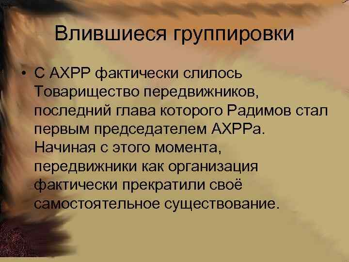 Влившиеся группировки • С АХРР фактически слилось Товарищество передвижников, последний глава которого Радимов стал