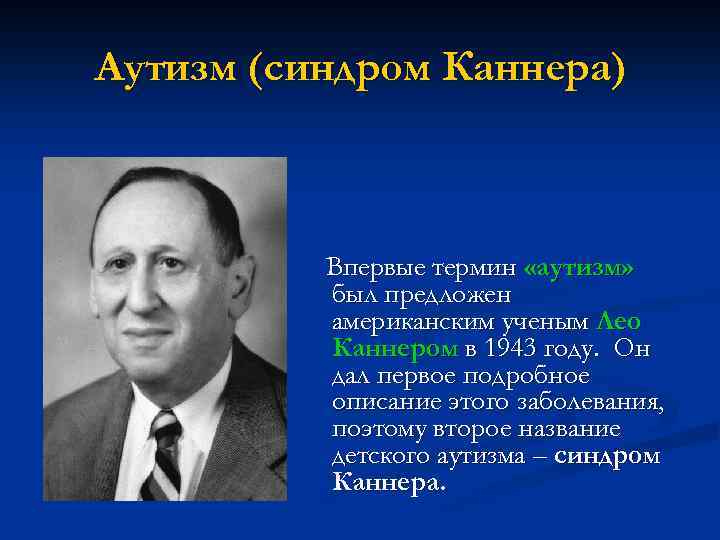 Аутизм (синдром Каннера) Впервые термин «аутизм» был предложен американским ученым Лео Каннером в 1943