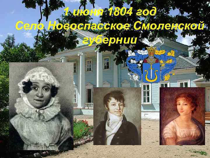  1 июня 1804 год Село Новоспасское Смоленской губернии 