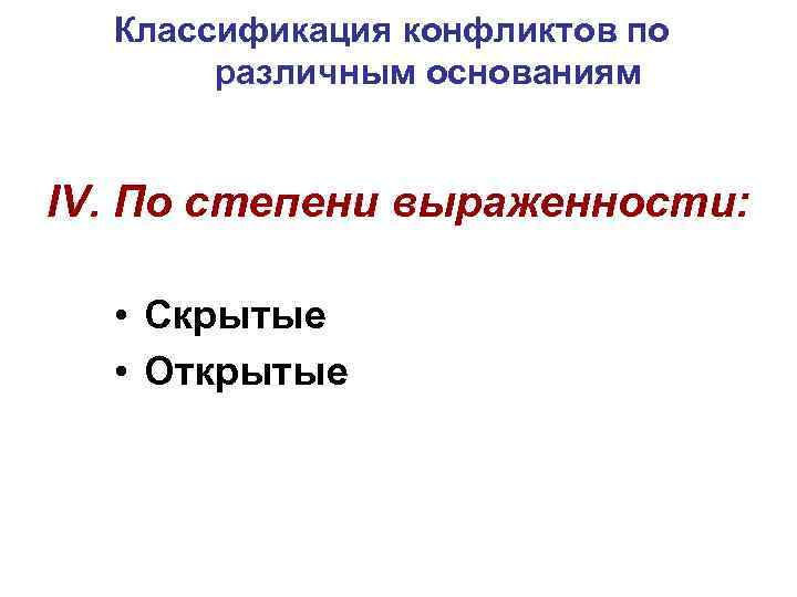 Классификация конфликтов по различным основаниям IV. По степени выраженности: • Скрытые • Открытые 