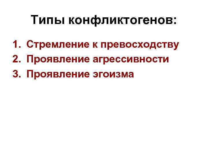 Типы конфликтогенов: 1. Стремление к превосходству 2. Проявление агрессивности 3. Проявление эгоизма 
