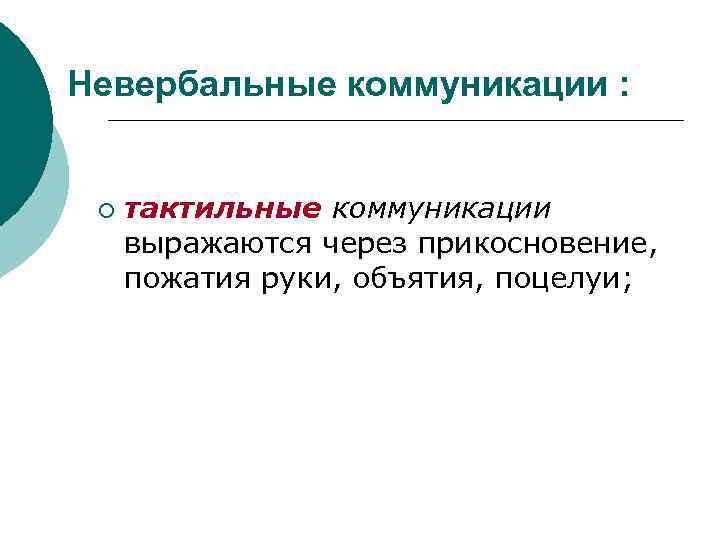 Невербальные коммуникации : ¡ тактильные коммуникации выражаются через прикосновение, пожатия руки, объятия, поцелуи; 
