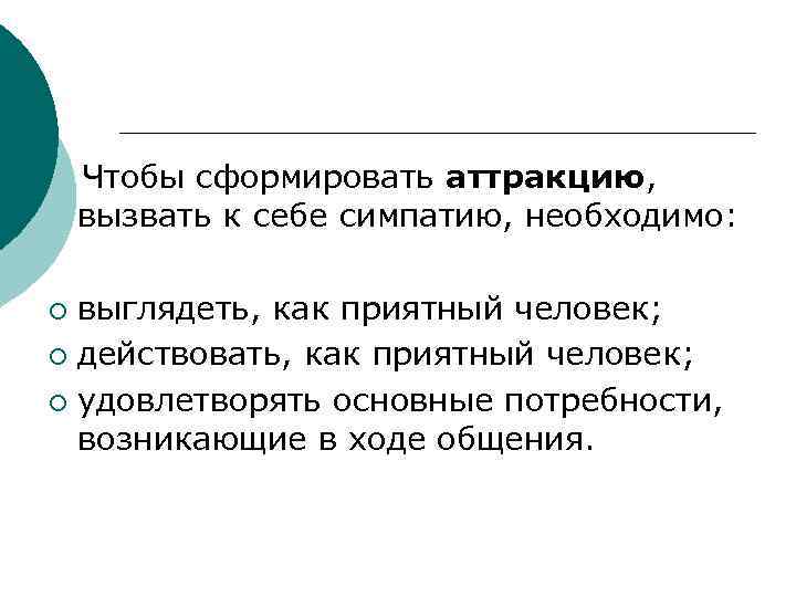  Чтобы сформировать аттракцию, вызвать к себе симпатию, необходимо: выглядеть, как приятный человек; ¡