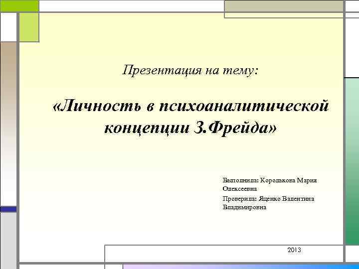 Презентация на тему: «Личность в психоаналитической концепции З. Фрейда» Выполнила: Королькова Мария Олексеевна Проверила: