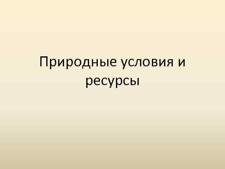 Природные условия и ресурсы 