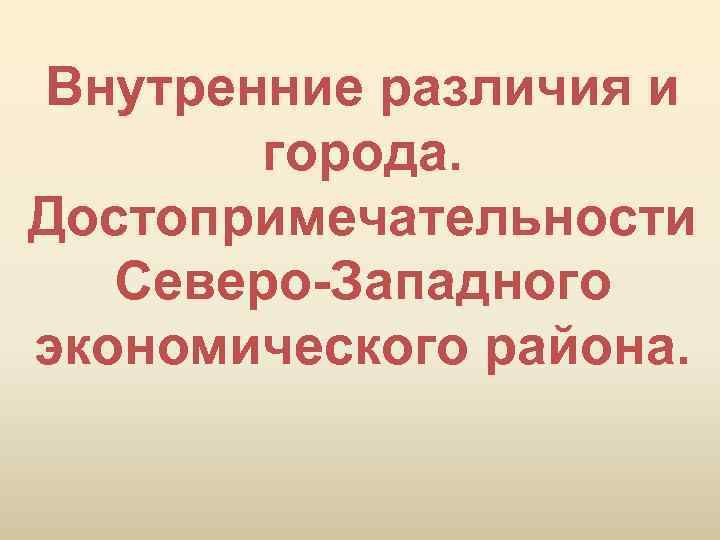 Внутренние различия и города. Достопримечательности Северо-Западного экономического района. 