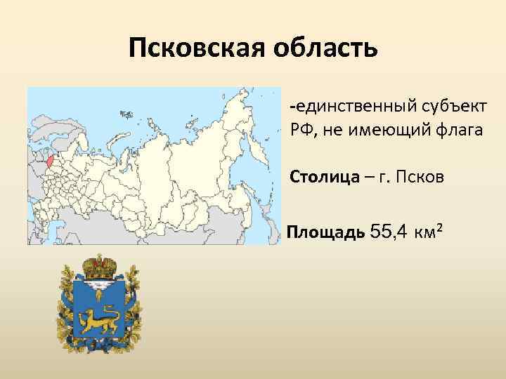 Псковская область -единственный субъект РФ, не имеющий флага Столица – г. Псков Площадь 55,