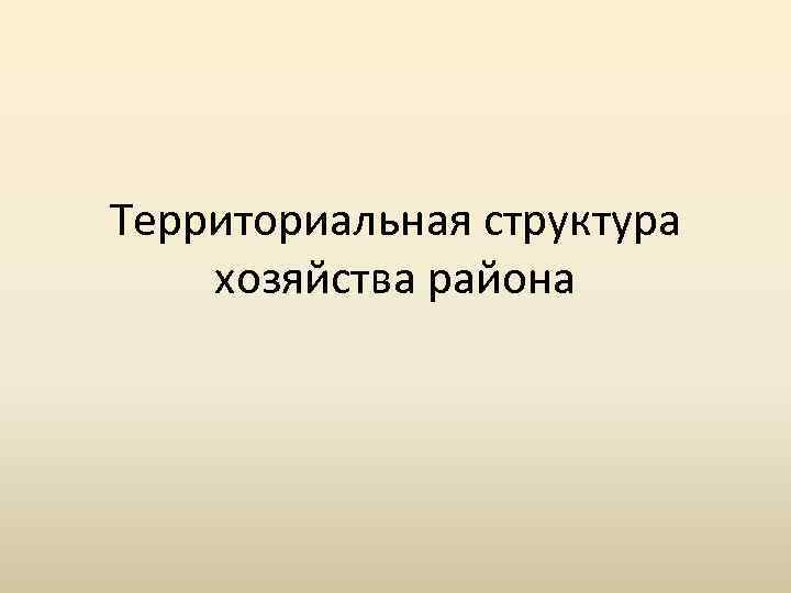 Территориальная структура хозяйства района 