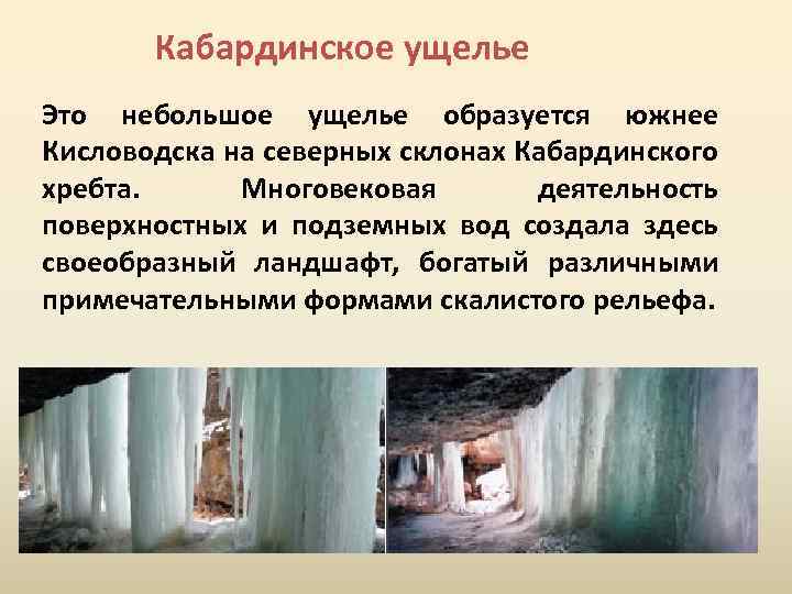 Кабардинское ущелье Это небольшое ущелье образуется южнее Кисловодска на северных склонах Кабардинского хребта. Многовековая