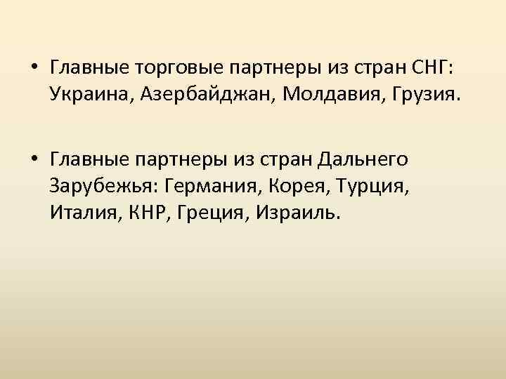  • Главные торговые партнеры из стран СНГ: Украина, Азербайджан, Молдавия, Грузия. • Главные