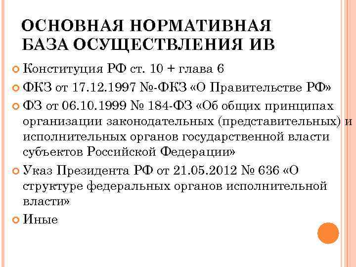 ОСНОВНАЯ НОРМАТИВНАЯ БАЗА ОСУЩЕСТВЛЕНИЯ ИВ Конституция РФ ст. 10 + глава 6 ФКЗ от