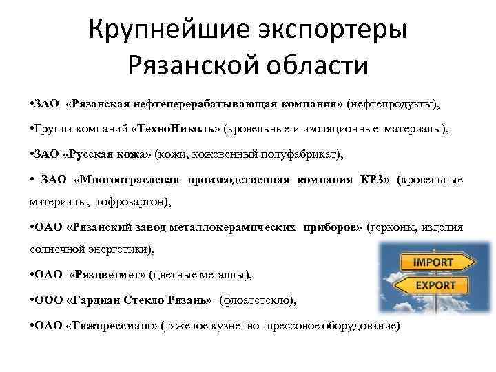 Крупнейшие экспортеры Рязанской области • ЗАО «Рязанская нефтеперерабатывающая компания» (нефтепродукты), • Группа компаний «Техно.