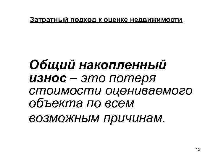 Затратный подход к оценке недвижимости Общий накопленный износ – это потеря стоимости оцениваемого объекта