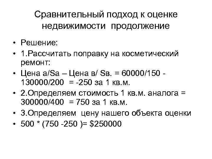 Сравнительный подход к оценке недвижимости продолжение • Решение: • 1. Рассчитать поправку на косметический